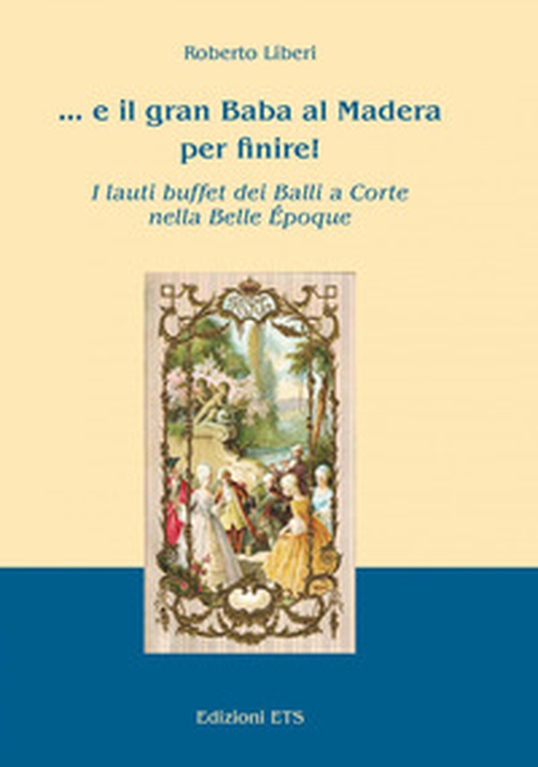 ... E il gran Baba al Madera per finire! I lauti buffet dei balli a corte nella Belle Époque - Librerie.coop ... E il gran Baba al Madera per finire! I lauti buffet dei balli a corte nella Belle Époque - Librerie.coop