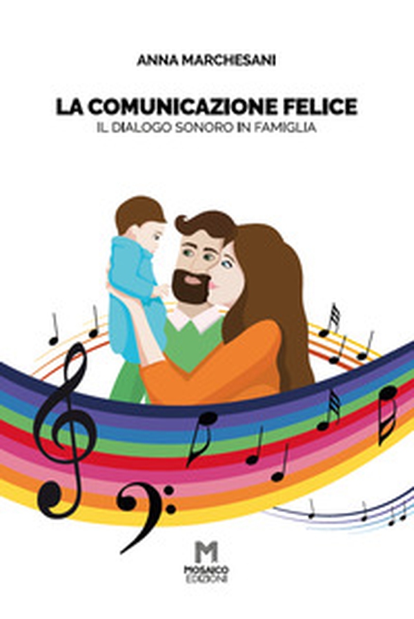 La comunicazione felice. Il dialogo sonoro in famiglia - Librerie.coop La comunicazione felice. Il dialogo sonoro in famiglia - Librerie.coop