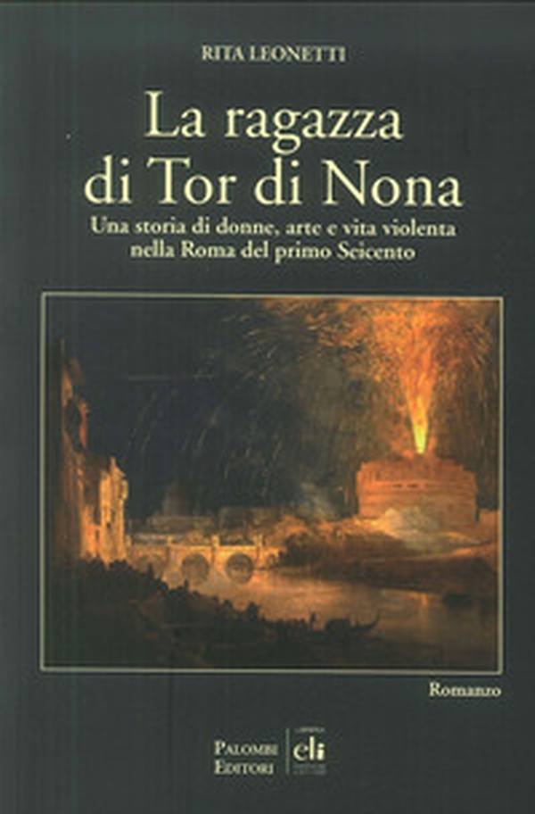 La ragazza di Tor di Nona. Una storia di donne, arte e vita violenta nella Roma del primo Seicento - Librerie.coop La ragazza di Tor di Nona. Una storia di donne, arte e vita violenta nella Roma del primo Seicento - Librerie.coop