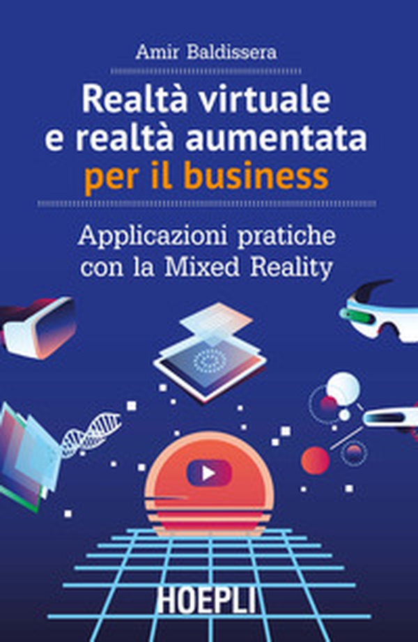 Realtà virtuale e realtà aumentata per il business. Applicazioni pratiche con la mixed reality - Librerie.coop Realtà virtuale e realtà aumentata per il business. Applicazioni pratiche con la mixed reality - Librerie.coop