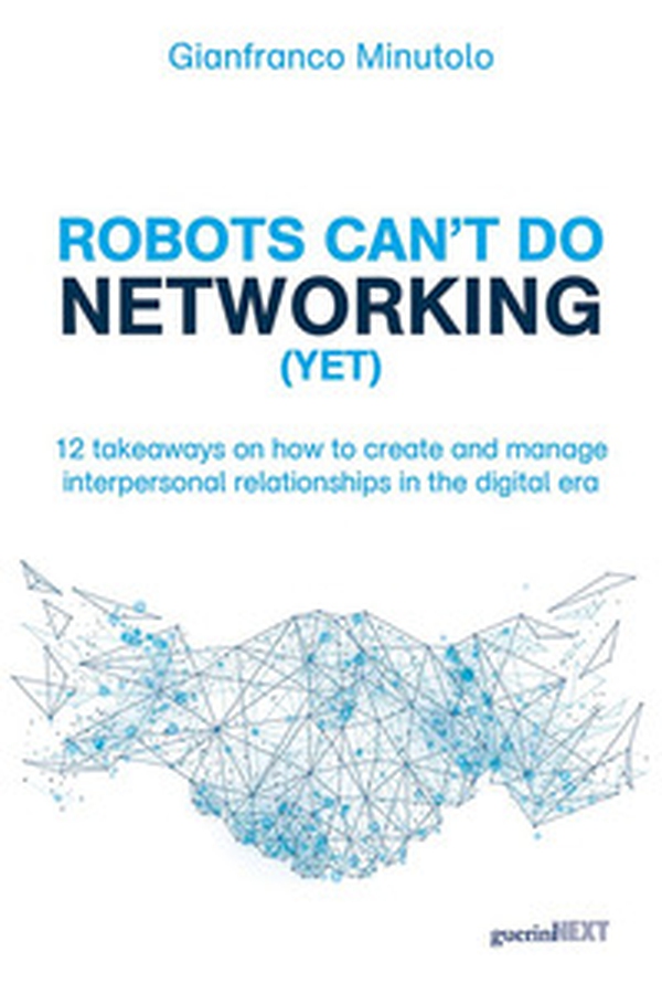 Robots can't do networking (yet). 12 takeaways on how to create and manage interpersonal relationships in the digital era - Librerie.coop Robots can't do networking (yet). 12 takeaways on how to create and manage interpersonal relationships in the digital era - Librerie.coop