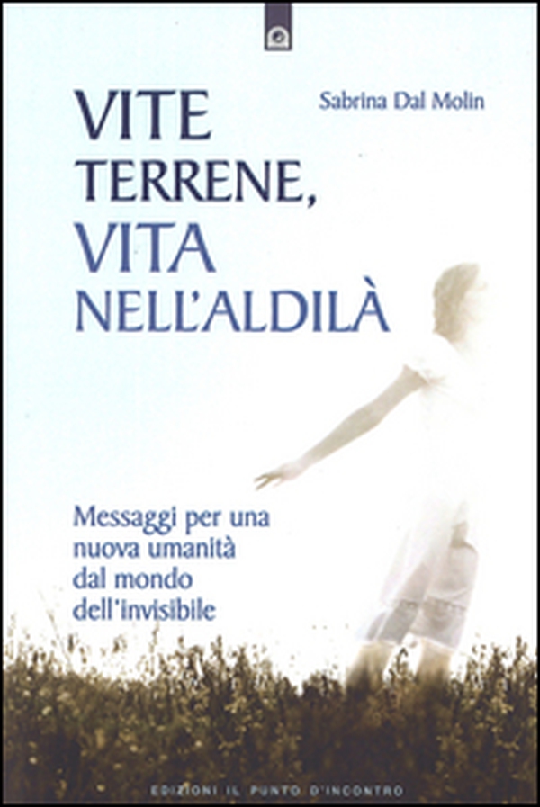 Vite terrene, vita nell'aldilà. Messaggi per una nuova umanità dal mondo dell'invisibile - Librerie.coop Vite terrene, vita nell'aldilà. Messaggi per una nuova umanità dal mondo dell'invisibile - Librerie.coop