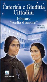 Caterina e Giuditta Cittadini. Educare: «scelte d'amore» - Librerie.coop