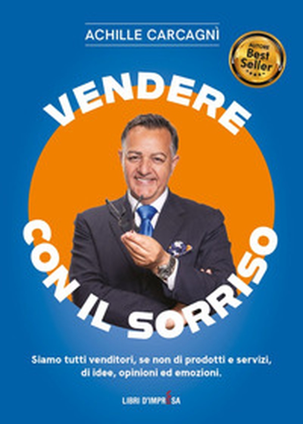 Vendere con il sorriso. Siamo tutti venditori, se non di prodotti e servizi, di idee, opinioni ed emozioni - Librerie.coop Vendere con il sorriso. Siamo tutti venditori, se non di prodotti e servizi, di idee, opinioni ed emozioni - Librerie.coop