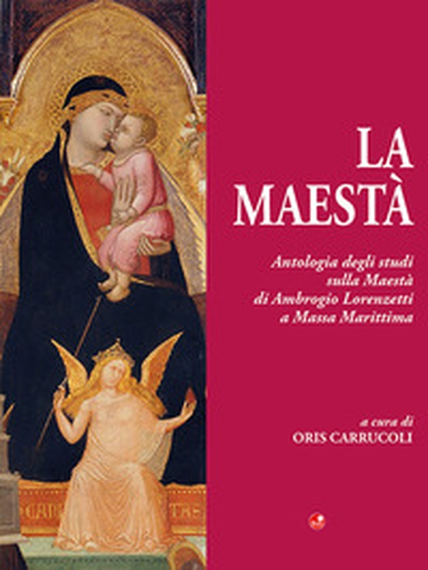 La Maestà. Antologia degli studi sulla Maestà di Ambrogio Lorenzetti a Massa Marittima - Librerie.coop La Maestà. Antologia degli studi sulla Maestà di Ambrogio Lorenzetti a Massa Marittima - Librerie.coop