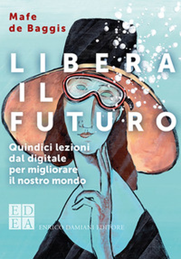 Libera il futuro. Quindici lezioni dal digitale per migliorare il nostro mondo - Librerie.coop Libera il futuro. Quindici lezioni dal digitale per migliorare il nostro mondo - Librerie.coop