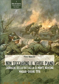 Non toccarono il verde piano. Cronache della battaglia di Monte Novegno maggio-giugno 1916 - Librerie.coop