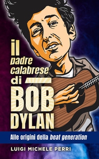 Il padre calabrese di Bob Dylan. Alle origini della beat generation - Librerie.coop