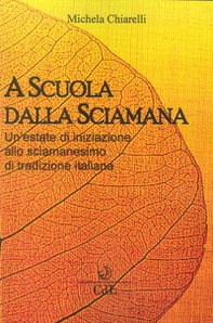 A scuola dalla sciamana. Un'estate di iniziazione allo sciamanesimo di tradizione italiana - Librerie.coop