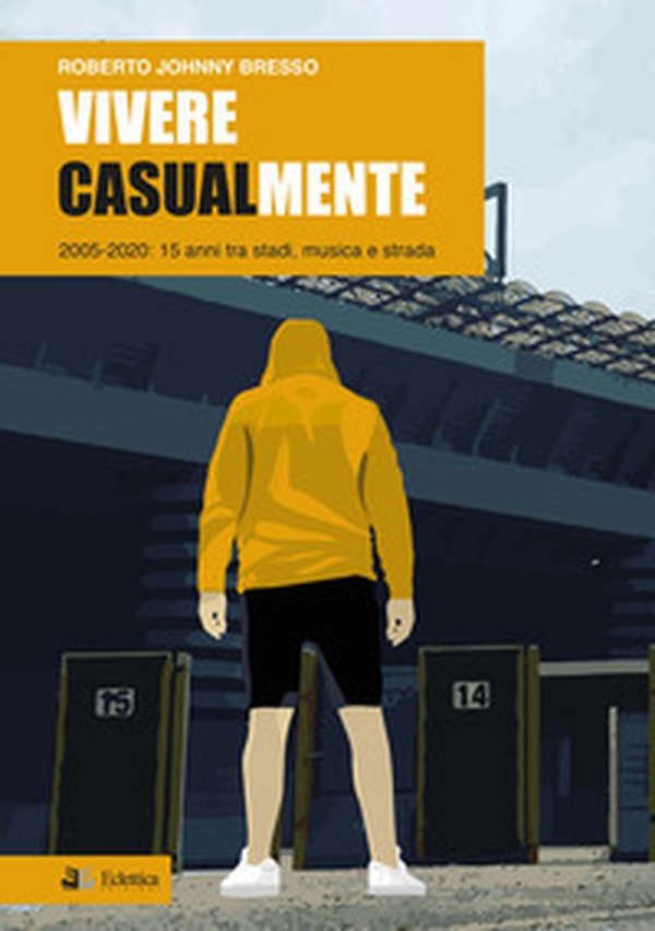 Vivere casualmente. 2005-2020: 15 anni tra stadi, musica e strada - Librerie.coop Vivere casualmente. 2005-2020: 15 anni tra stadi, musica e strada - Librerie.coop