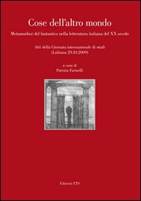 Cose dell'altro mondo. Metamorfosi del fantastico nella letteratura italiana del XX secolo. Atti della giornata internazionale di studi (Lubiana 29 ottobre 2009) - Librerie.coop Cose dell'altro mondo. Metamorfosi del fantastico nella letteratura italiana del XX secolo. Atti della giornata internazionale di studi (Lubiana 29 ottobre 2009) - Librerie.coop