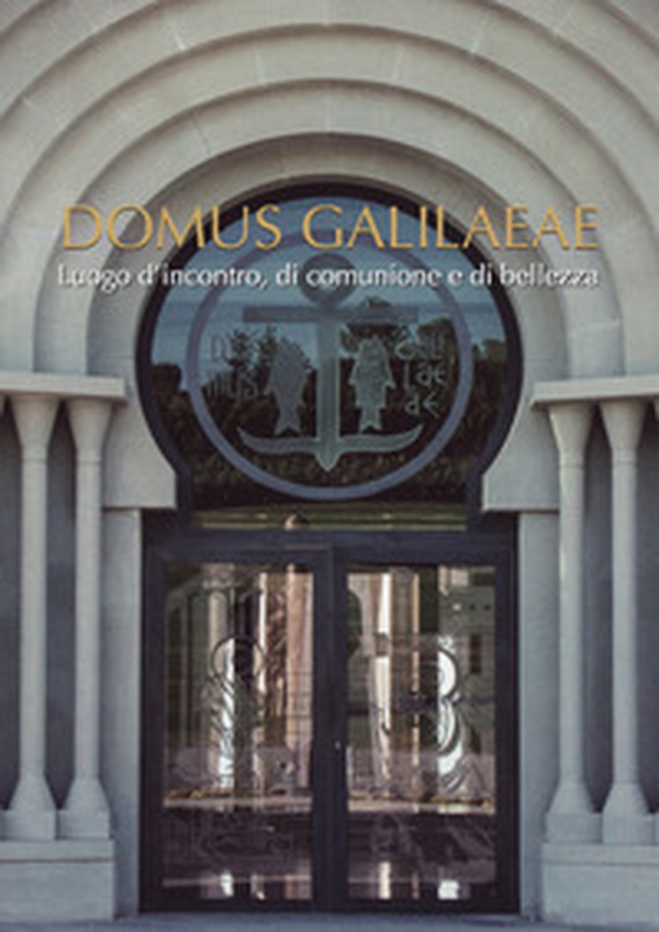 Domus Galilaeae luogo d'incontro, di comunione e di bellezza. Sintesi artistica di Francisco Argüello - Librerie.coop Domus Galilaeae luogo d'incontro, di comunione e di bellezza. Sintesi artistica di Francisco Argüello - Librerie.coop