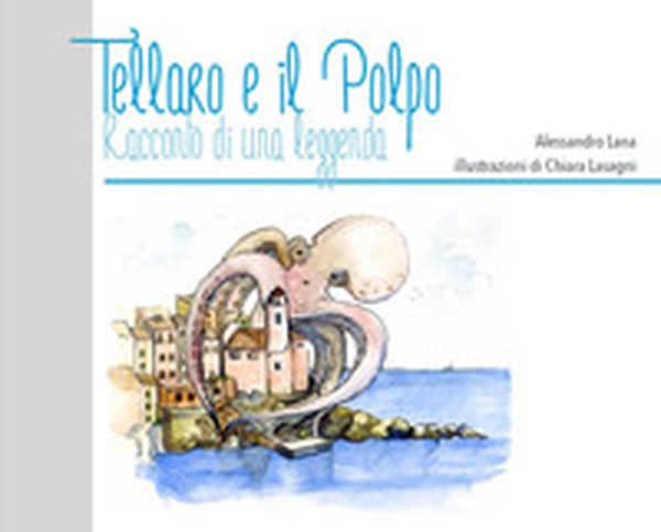 Tellaro e il Polpo. Racconto di una leggenda - Librerie.coop Tellaro e il Polpo. Racconto di una leggenda - Librerie.coop