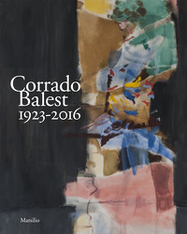 Corrado Balest 1923-2016. Catalogo della mostra, (Venezia, 19 gennaio-24 marzo 2018) - Librerie.coop Corrado Balest 1923-2016. Catalogo della mostra, (Venezia, 19 gennaio-24 marzo 2018) - Librerie.coop