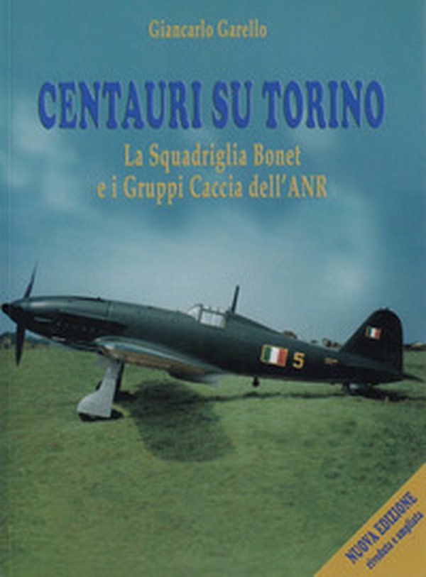 Centauri su Torino. La squadriglia Bonet e i Gruppi Caccia dell'ANR - Librerie.coop Centauri su Torino. La squadriglia Bonet e i Gruppi Caccia dell'ANR - Librerie.coop