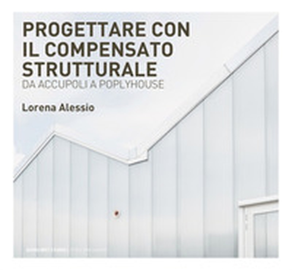 Progettare con il compensato strutturale. Da Accupoli a Polyhouse - Librerie.coop Progettare con il compensato strutturale. Da Accupoli a Polyhouse - Librerie.coop