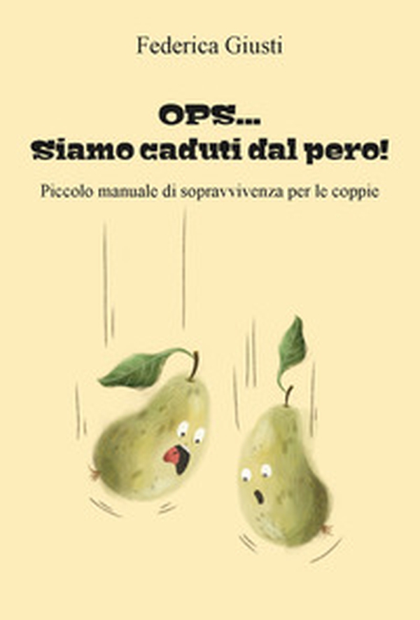 Ops... Siamo caduti dal pero!. Piccolo manuale di sopravvivenza per le coppie - Librerie.coop Ops... Siamo caduti dal pero!. Piccolo manuale di sopravvivenza per le coppie - Librerie.coop