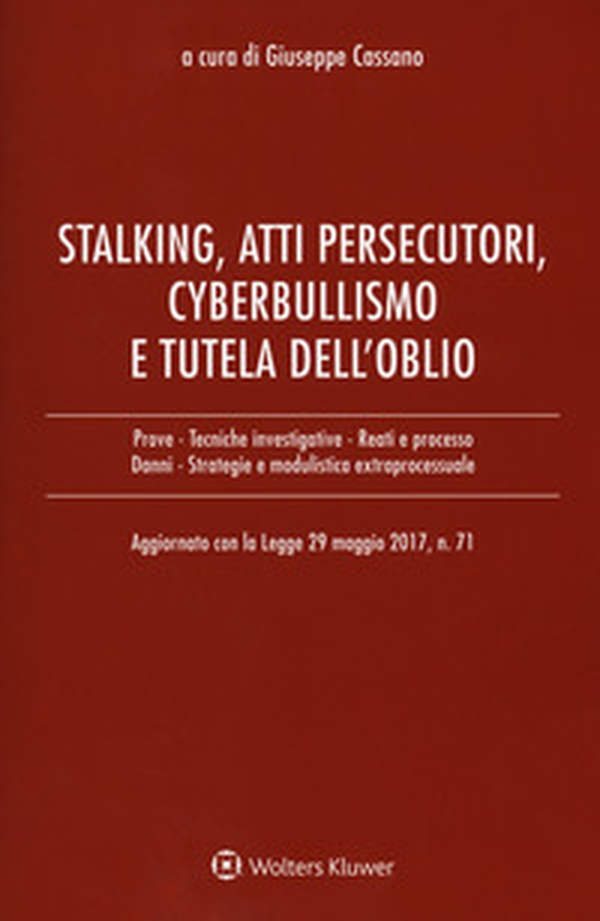 Stalking, atti persecutori, cyberbullismo e tutela dell'oblio. Aggiornato con la legge 29 maggio 2017, n. 71 - Librerie.coop Stalking, atti persecutori, cyberbullismo e tutela dell'oblio. Aggiornato con la legge 29 maggio 2017, n. 71 - Librerie.coop