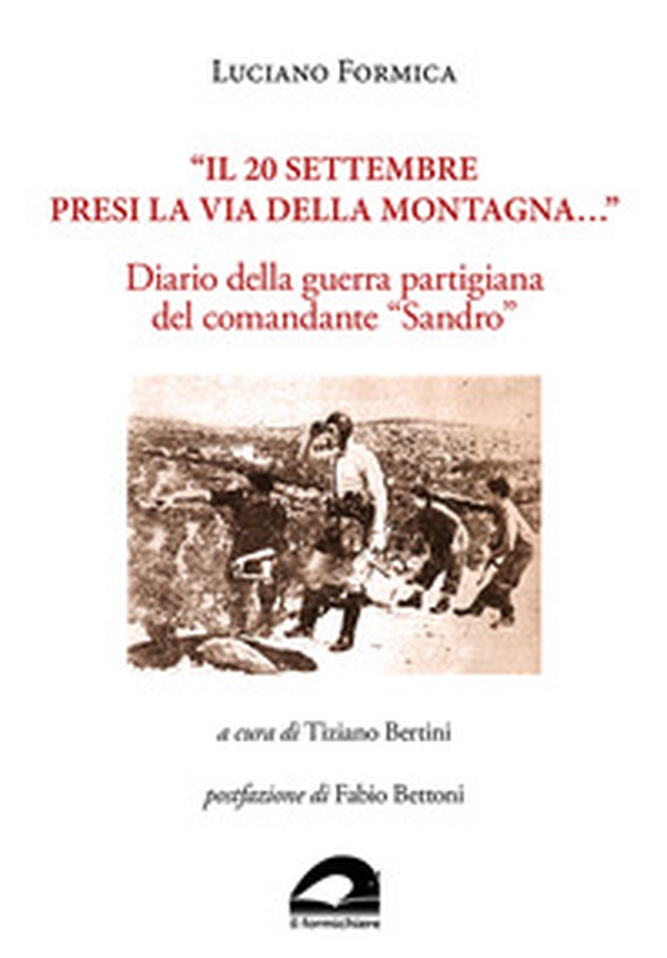 «Il 20 settembre presi la via della montagna...». Diario della guerra partigiana del comandante «Sandro» - Librerie.coop «Il 20 settembre presi la via della montagna...». Diario della guerra partigiana del comandante «Sandro» - Librerie.coop