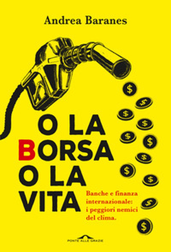 O la Borsa o la vita. Banche e finanza internazionale: i peggiori nemici del clima - Librerie.coop O la Borsa o la vita. Banche e finanza internazionale: i peggiori nemici del clima - Librerie.coop