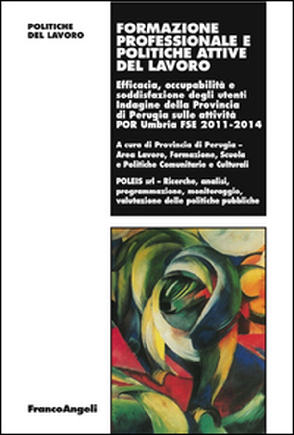 Formazione professionale e politiche attive del lavoro. Efficacia, occupabilità e soddisfazione degli utenti Indagine della Prov. di Perugia sulle attività 2011-2014 - Librerie.coop Formazione professionale e politiche attive del lavoro. Efficacia, occupabilità e soddisfazione degli utenti Indagine della Prov. di Perugia sulle attività 2011-2014 - Librerie.coop