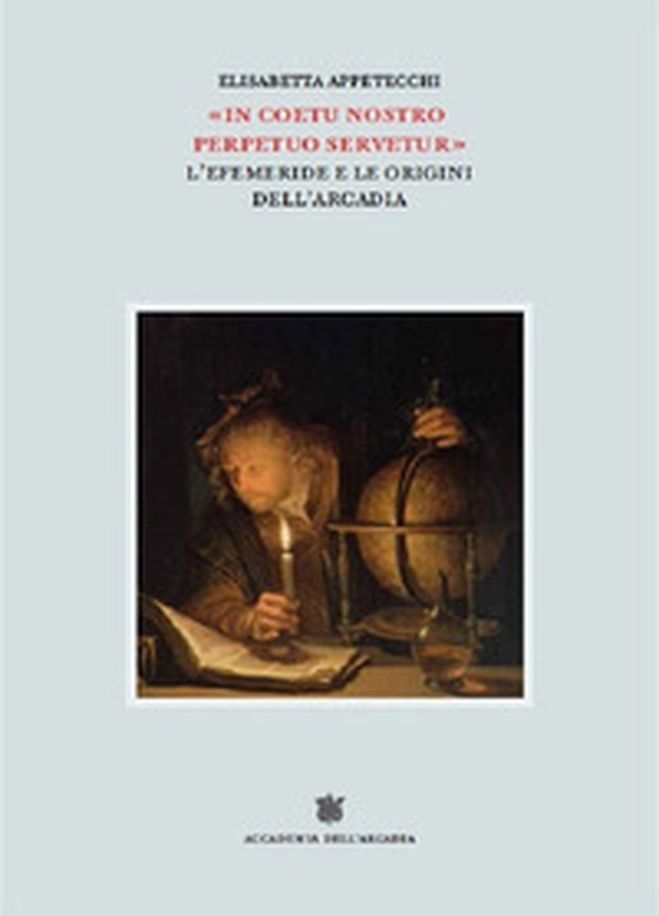«In coetu nostro perpetuo servetur». L'Efemeride e le origini dell'Arcadia - Librerie.coop «In coetu nostro perpetuo servetur». L'Efemeride e le origini dell'Arcadia - Librerie.coop
