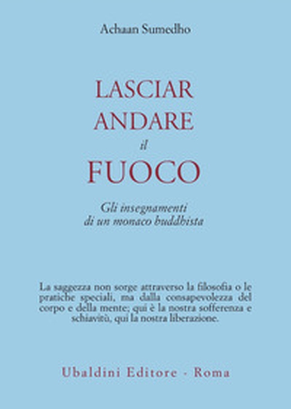 Lasciar andare il fuoco. Gli insegnamenti di un monaco buddhista - Librerie.coop Lasciar andare il fuoco. Gli insegnamenti di un monaco buddhista - Librerie.coop