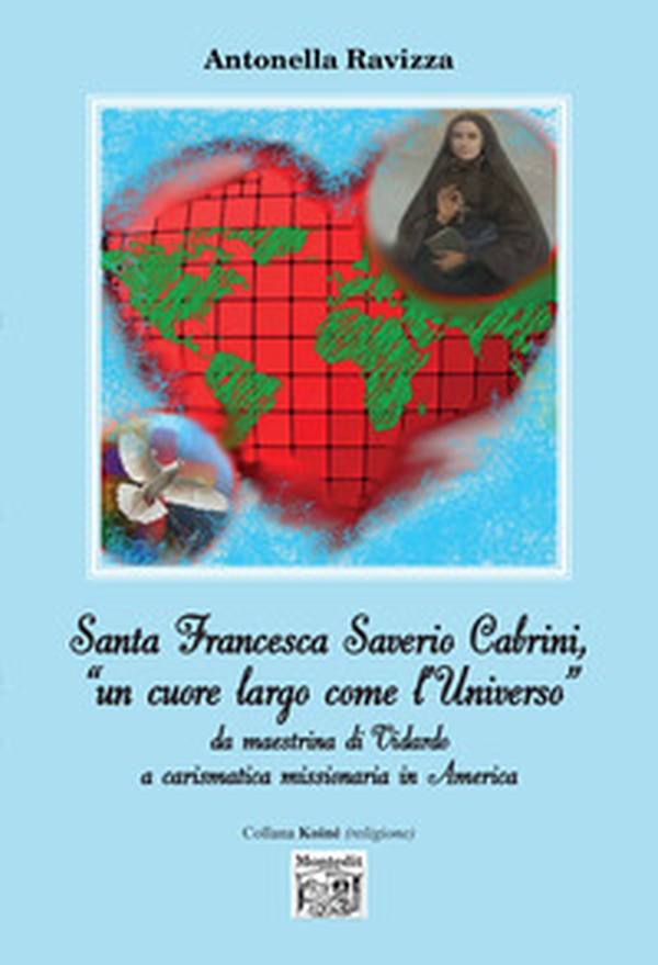 Santa Francesca Saverio Cabrini, «un cuore largo come l'Universo». Da maestrina di Vidardo a carismatica missionaria in America - Librerie.coop Santa Francesca Saverio Cabrini, «un cuore largo come l'Universo». Da maestrina di Vidardo a carismatica missionaria in America - Librerie.coop