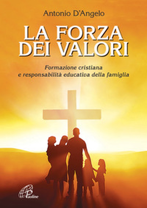 La forza dei valori. Formazione cristiana e responsabilità educativa della famiglia - Librerie.coop La forza dei valori. Formazione cristiana e responsabilità educativa della famiglia - Librerie.coop