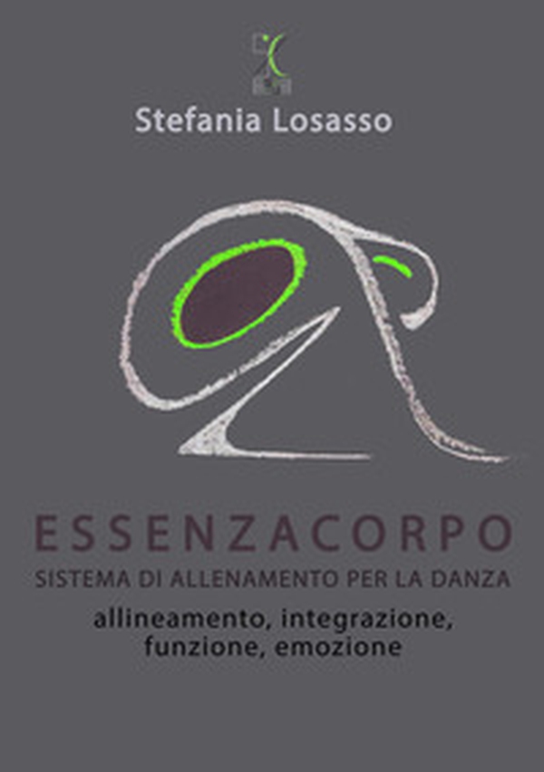 EssenzaCorpo. Sistema di allenamento per la danza.. Allineamento, integrazione, funzione, emozione - Librerie.coop EssenzaCorpo. Sistema di allenamento per la danza.. Allineamento, integrazione, funzione, emozione - Librerie.coop