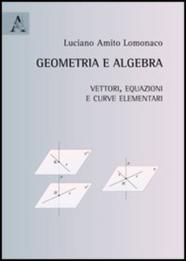 Geometria e algebra. Vettori, equazioni e curve elementari - Librerie.coop Geometria e algebra. Vettori, equazioni e curve elementari - Librerie.coop