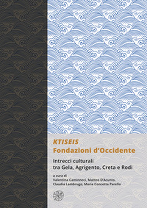 KTISEIS. Fondazioni d'Occidente. Intrecci culturali tra Gela, Agrigento, Creta e Rodi. (Atti delle XIV Giornate Gregoriane Agrigento, Museo Archeologico 25-27 Novembre 2022) - Librerie.coop KTISEIS. Fondazioni d'Occidente. Intrecci culturali tra Gela, Agrigento, Creta e Rodi. (Atti delle XIV Giornate Gregoriane Agrigento, Museo Archeologico 25-27 Novembre 2022) - Librerie.coop