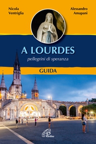 A Lourdes. Pellegrini di speranza. Guida - Librerie.coop