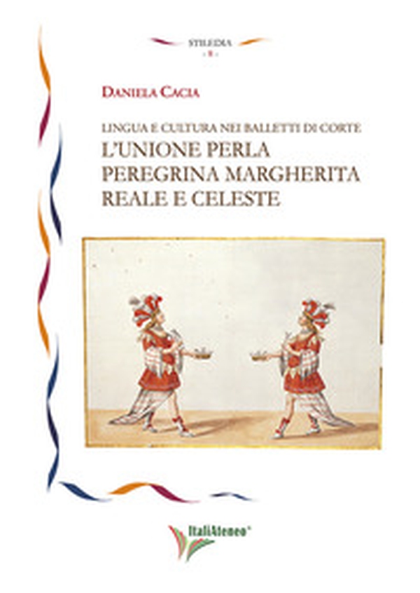 Lingua e cultura nei balletti di corte. L'unione per la peregrina Margherita reale e celeste - Librerie.coop Lingua e cultura nei balletti di corte. L'unione per la peregrina Margherita reale e celeste - Librerie.coop