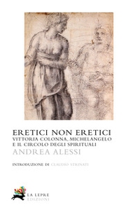 Eretici non eretici. Vittoria Colonna, Michelangelo e il circolo degli... - Librerie.coop