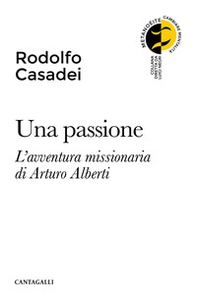 Una passione. L'avventura missionaria di Arturo Alberti - Librerie.coop