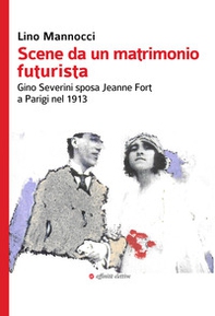 Scene da un matrimonio futurista. Gino Severini sposa Jeanne Fort a Parigi nel 1913 - Librerie.coop