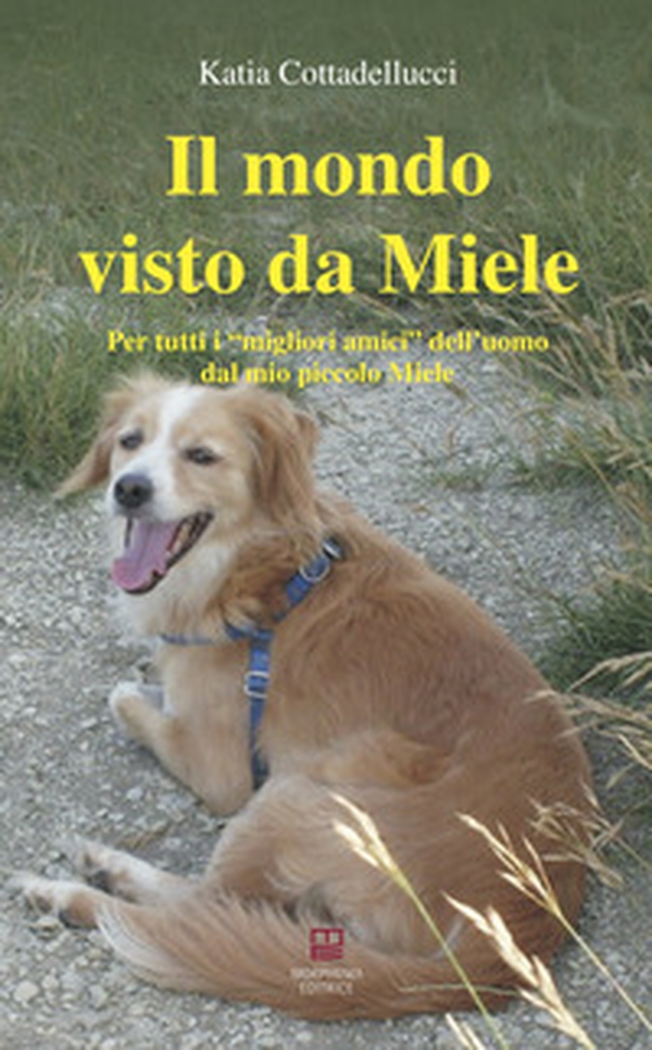 il mondo visto da Miele. Per tutti i «migliori amici» dell'uomo dal mio piccolo Miele - Librerie.coop il mondo visto da Miele. Per tutti i «migliori amici» dell'uomo dal mio piccolo Miele - Librerie.coop