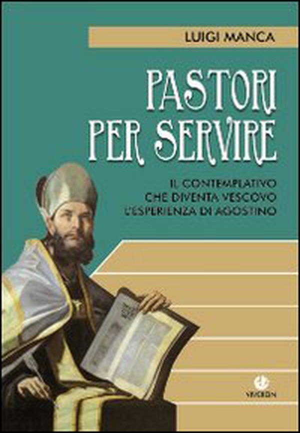 Pastori per servire. Il contemplativo che diventa vescovo. L'esperienza di Agostino - Librerie.coop Pastori per servire. Il contemplativo che diventa vescovo. L'esperienza di Agostino - Librerie.coop