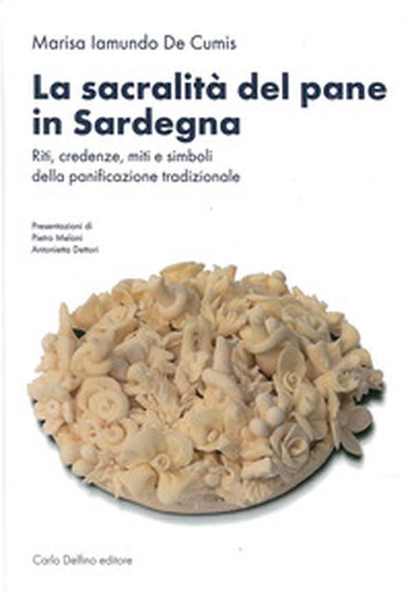 La sacralità del pane in Sardegna. Riti, credenze, miti e simboli della panificazione tradizionale - Librerie.coop La sacralità del pane in Sardegna. Riti, credenze, miti e simboli della panificazione tradizionale - Librerie.coop