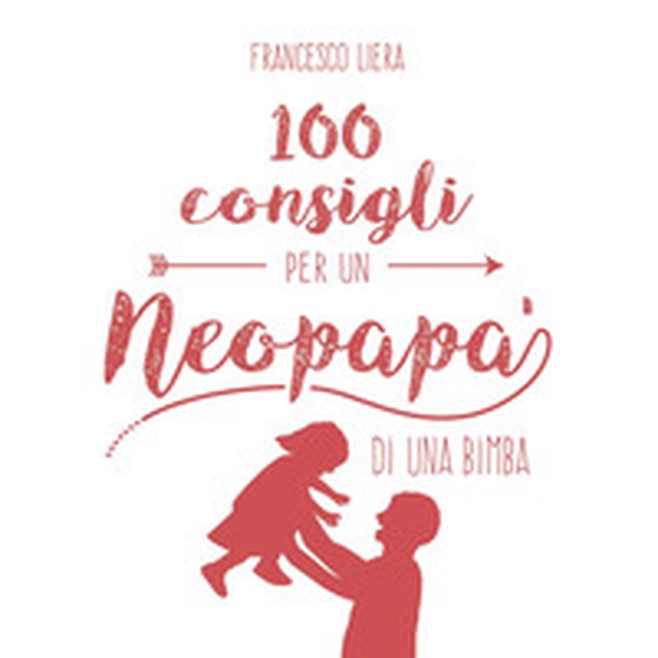 100 consigli per un neopapà di una bimba - Librerie.coop 100 consigli per un neopapà di una bimba - Librerie.coop