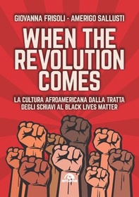 When the revolution comes. La cultura afroamericana dalla tratta degli schiavi al Black Lives Matter - Librerie.coop