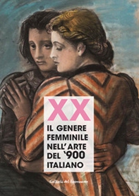 Xx. Il genere femminile nell'arte del '900 italiano. Catalogo della mostra (Firenze, 16 settembre-2 ottobre 2019) - Librerie.coop