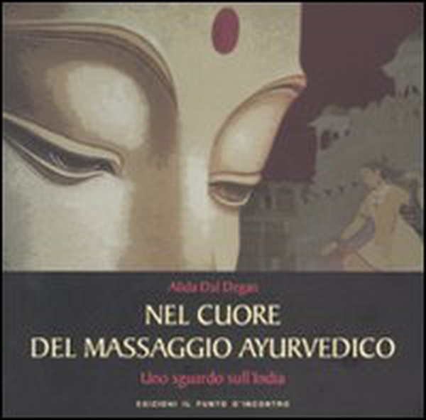 Nel cuore del massaggio ayurvedico. Uno sguardo sull'India - Librerie.coop Nel cuore del massaggio ayurvedico. Uno sguardo sull'India - Librerie.coop