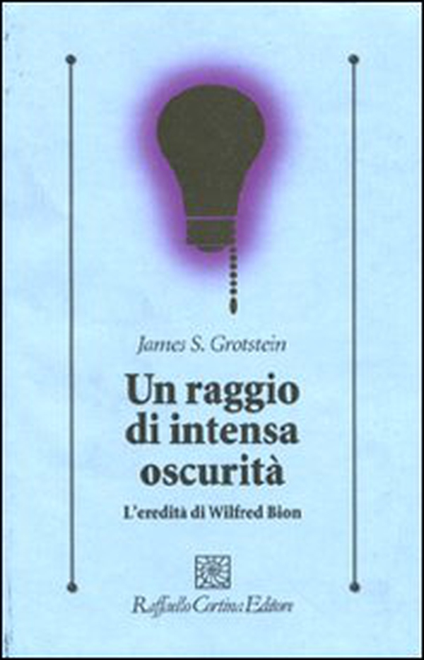 Un raggio di intensa oscurità. L'eredità di Wilfred Bion - Librerie.coop Un raggio di intensa oscurità. L'eredità di Wilfred Bion - Librerie.coop