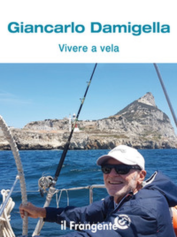 Vivere a vela. Dalle prime uscite sulle barchette dei pescatori al giro del mondo: la storia di una vita passata in mare - Librerie.coop Vivere a vela. Dalle prime uscite sulle barchette dei pescatori al giro del mondo: la storia di una vita passata in mare - Librerie.coop