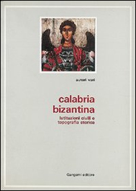 Calabria bizantina. Tradizione di pietà e tradizione scrittoria nella Calabria greca-medievale - Librerie.coop