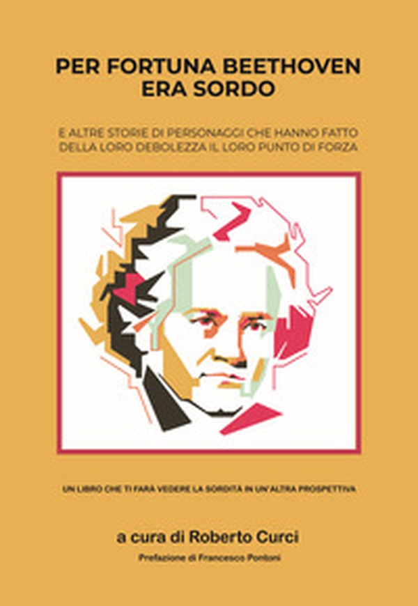 Per fortuna Beethoven era sordo. E altre storie di personaggi che hanno fatto della loro debolezza il loro punto di forza - Librerie.coop Per fortuna Beethoven era sordo. E altre storie di personaggi che hanno fatto della loro debolezza il loro punto di forza - Librerie.coop