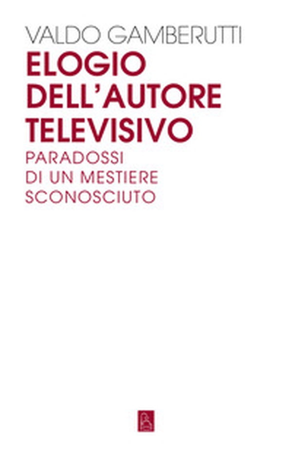 Elogio dell'autore televisivo. Paradossi di un mestiere sconosciuto - Librerie.coop Elogio dell'autore televisivo. Paradossi di un mestiere sconosciuto - Librerie.coop