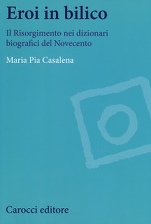 Eroi in bilico. Il Risorgimento nei dizionari biografici del Novecento - Librerie.coop Eroi in bilico. Il Risorgimento nei dizionari biografici del Novecento - Librerie.coop